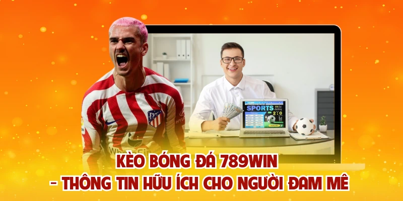 Kèo Bóng Đá 789WIN - Thông Tin Hữu Ích Cho Người Đam Mê